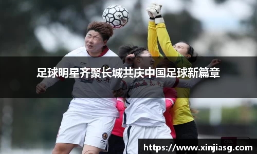 足球明星齐聚长城共庆中国足球新篇章