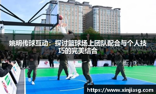 姚明传球互动：探讨篮球场上团队配合与个人技巧的完美结合