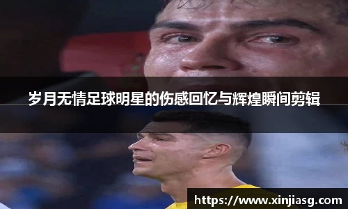 岁月无情足球明星的伤感回忆与辉煌瞬间剪辑