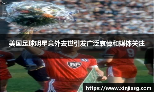 美国足球明星意外去世引发广泛哀悼和媒体关注