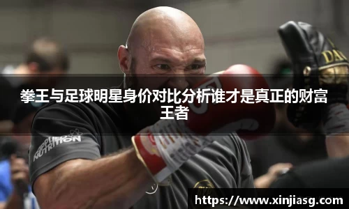 拳王与足球明星身价对比分析谁才是真正的财富王者