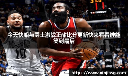 今天快船与爵士激战正酣比分更新快来看看谁能笑到最后
