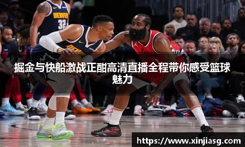 掘金与快船激战正酣高清直播全程带你感受篮球魅力