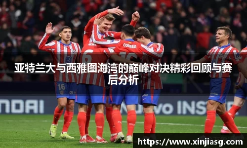 亚特兰大与西雅图海湾的巅峰对决精彩回顾与赛后分析