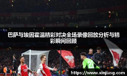巴萨与埃因霍温精彩对决全场录像回放分析与精彩瞬间回顾
