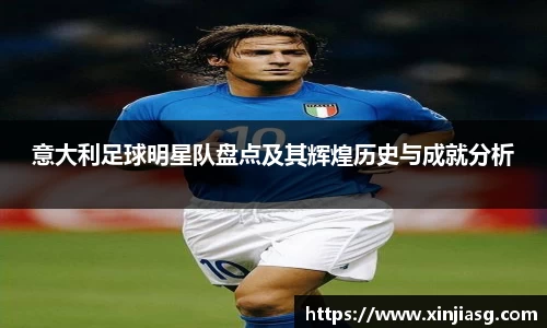 意大利足球明星队盘点及其辉煌历史与成就分析