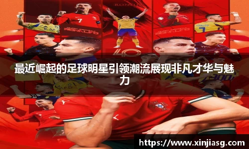 最近崛起的足球明星引领潮流展现非凡才华与魅力