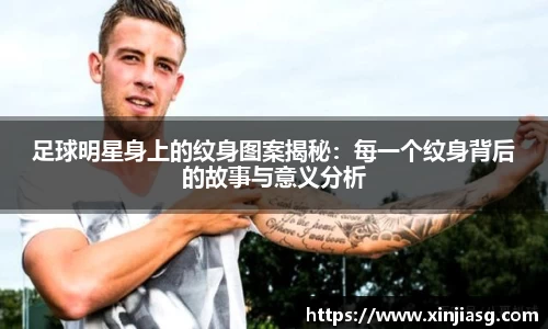 足球明星身上的纹身图案揭秘：每一个纹身背后的故事与意义分析